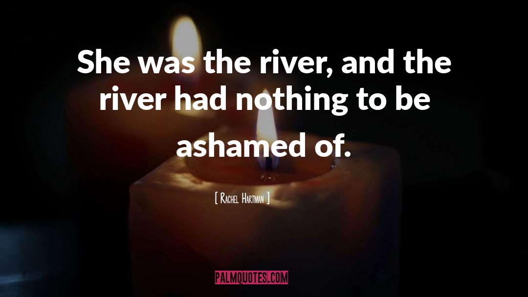 Rachel Hartman Quotes: She was the river, and
