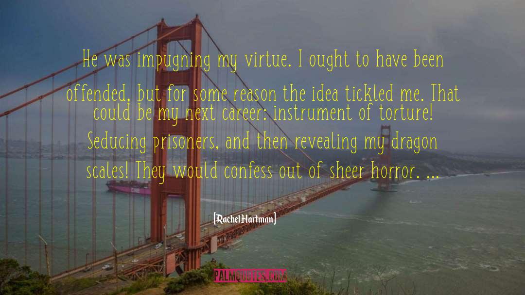 Rachel Hartman Quotes: He was impugning my virtue.