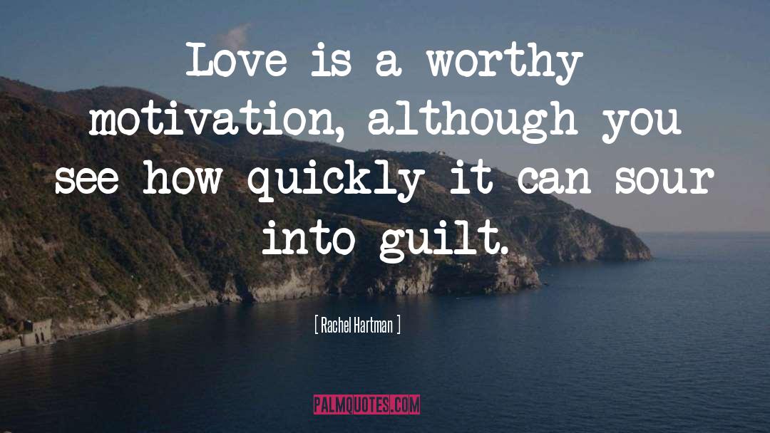 Rachel Hartman Quotes: Love is a worthy motivation,
