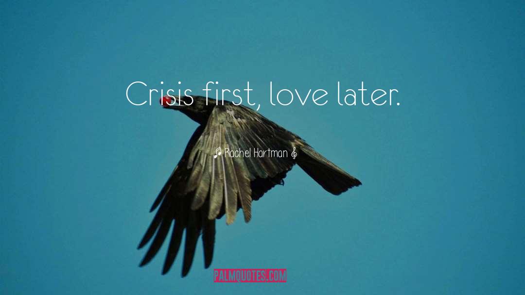 Rachel Hartman Quotes: Crisis first, love later.