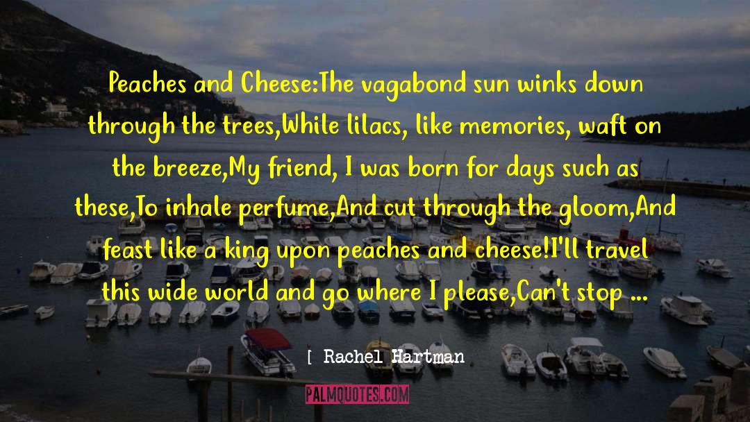 Rachel Hartman Quotes: Peaches and Cheese:<br>The vagabond sun