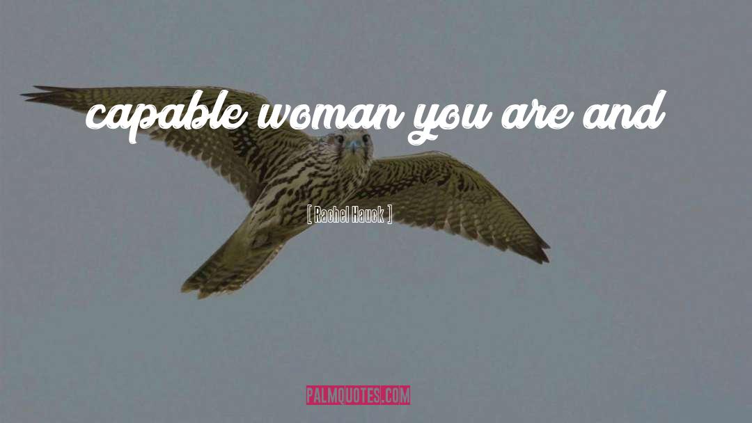 Rachel Hauck Quotes: capable woman you are and