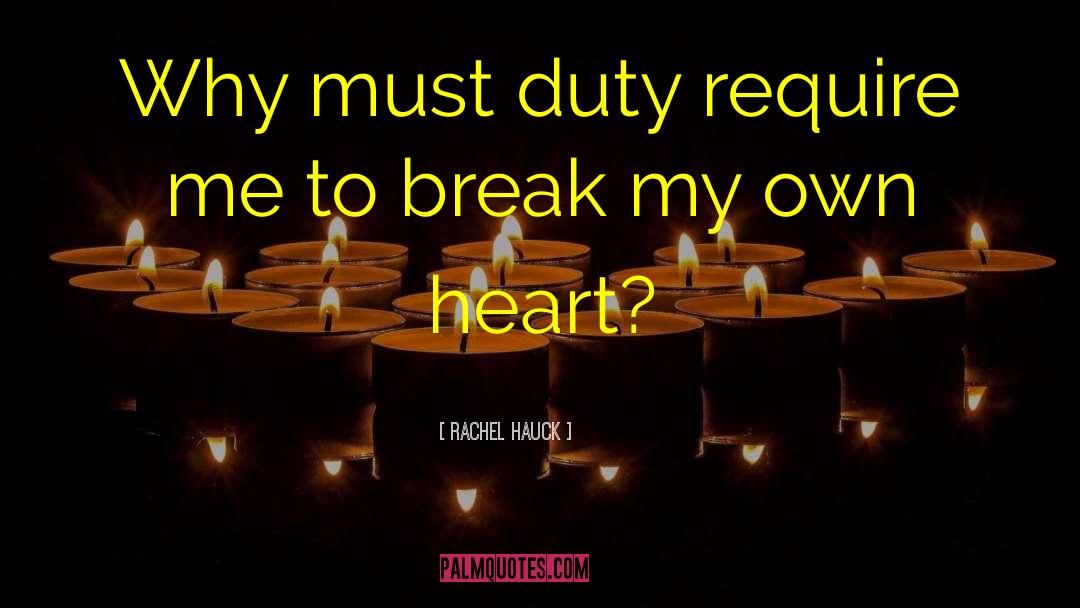 Rachel Hauck Quotes: Why must duty require me