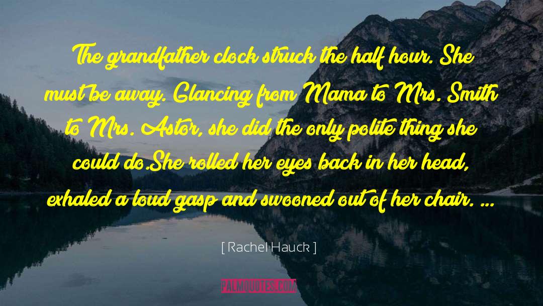 Rachel Hauck Quotes: The grandfather clock struck the