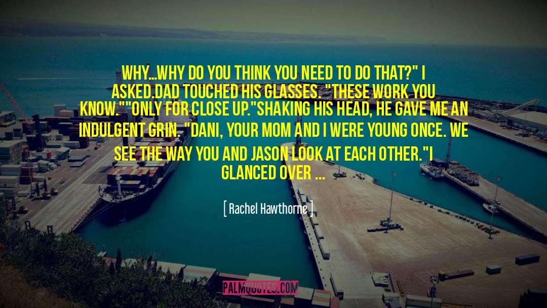 Rachel Hawthorne Quotes: Why…why do you think you