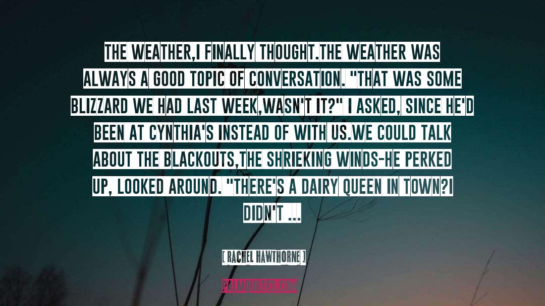 Rachel Hawthorne Quotes: The weather,I finally thought.The weather