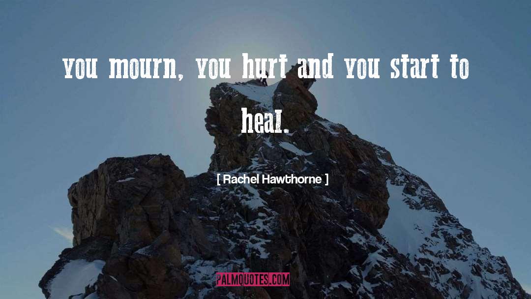 Rachel Hawthorne Quotes: you mourn, you hurt and