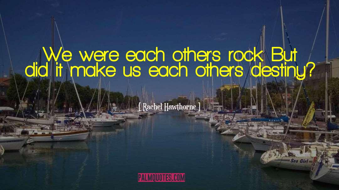 Rachel Hawthorne Quotes: We were each other's rock.