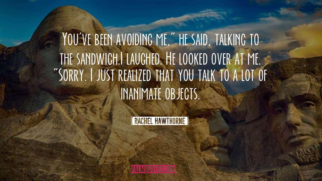 Rachel Hawthorne Quotes: You've been avoiding me,