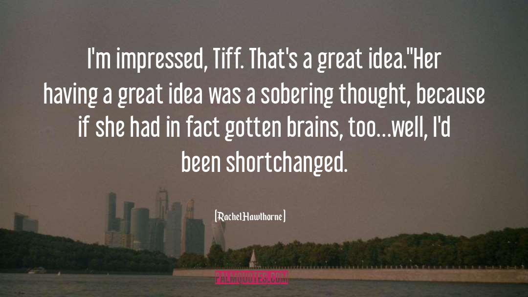Rachel Hawthorne Quotes: I'm impressed, Tiff. That's a