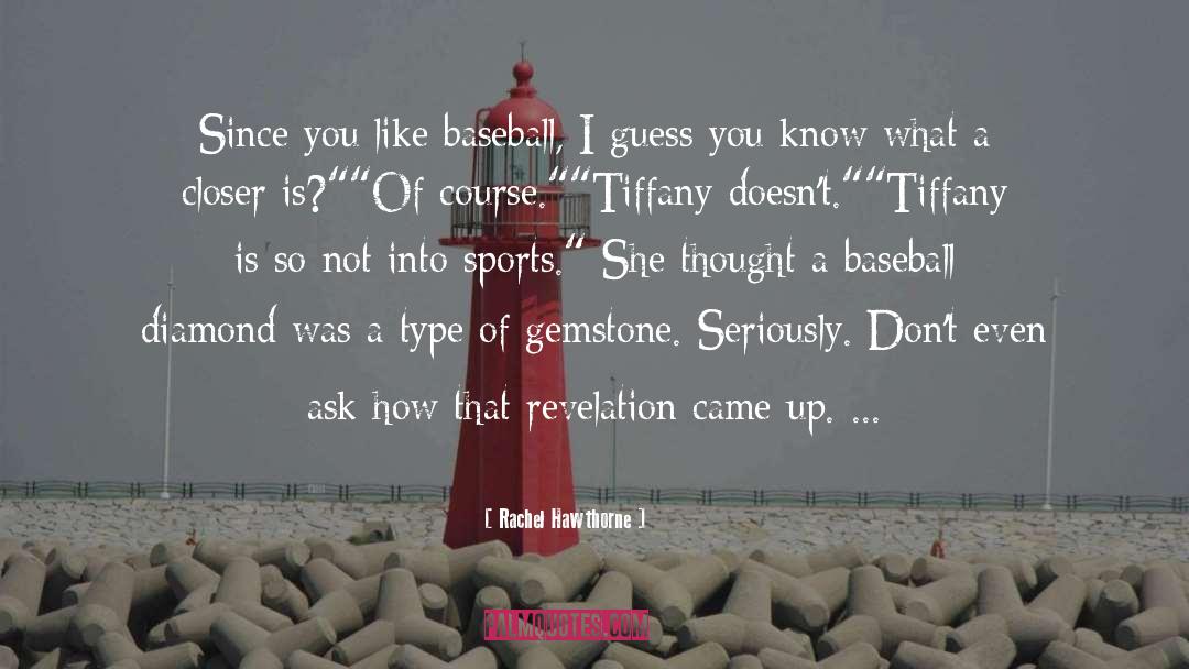 Rachel Hawthorne Quotes: Since you like baseball, I