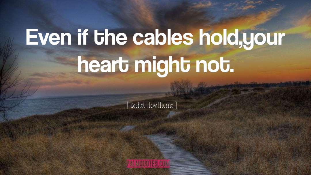 Rachel Hawthorne Quotes: Even if the cables hold,your