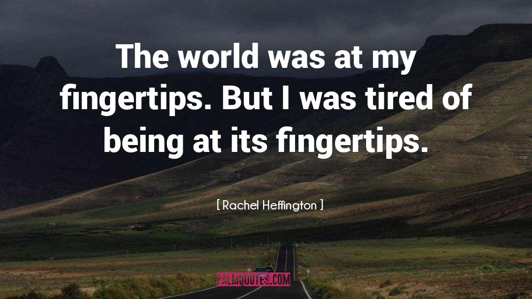 Rachel Heffington Quotes: The world was at my