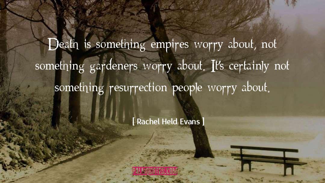 Rachel Held Evans Quotes: Death is something empires worry