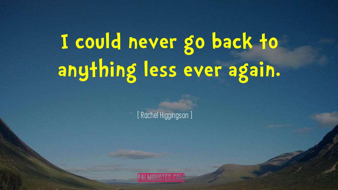 Rachel Higgingson Quotes: I could never go back