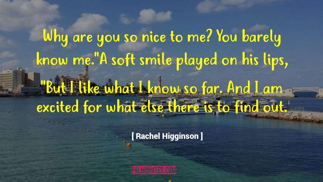 Rachel Higginson Quotes: Why are you so nice