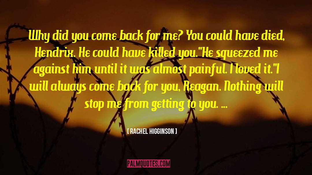 Rachel Higginson Quotes: Why did you come back