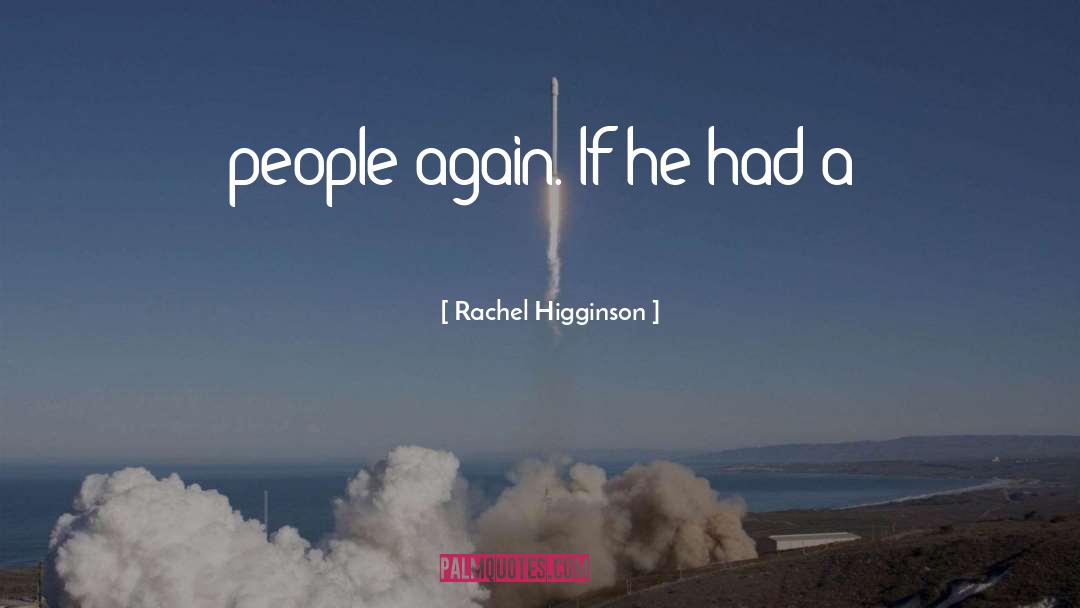Rachel Higginson Quotes: people again. If he had