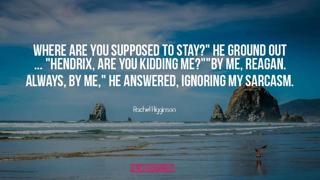 Rachel Higginson Quotes: Where are you supposed to