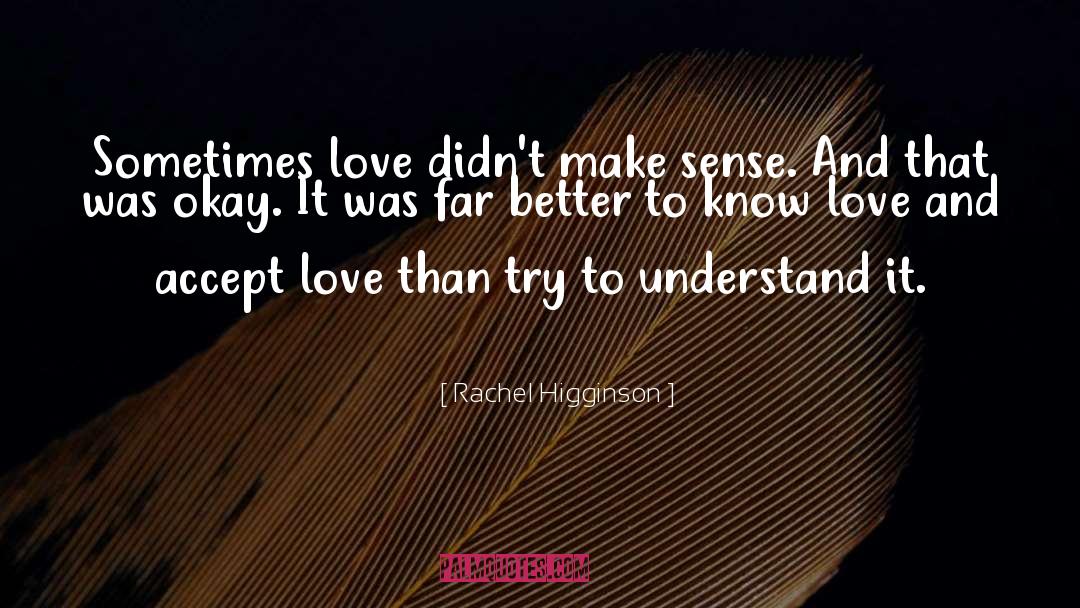 Rachel Higginson Quotes: Sometimes love didn't make sense.