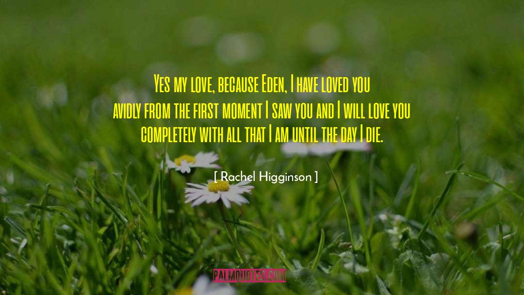 Rachel Higginson Quotes: Yes my love, because Eden,