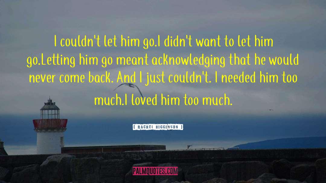 Rachel Higginson Quotes: I couldn't let him go.<br