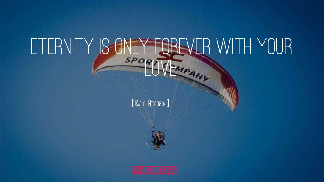 Rachel Higginson Quotes: Eternity is only forever with