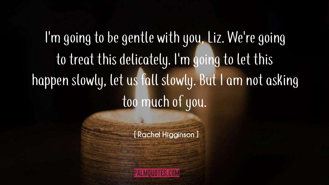 Rachel Higginson Quotes: I'm going to be gentle