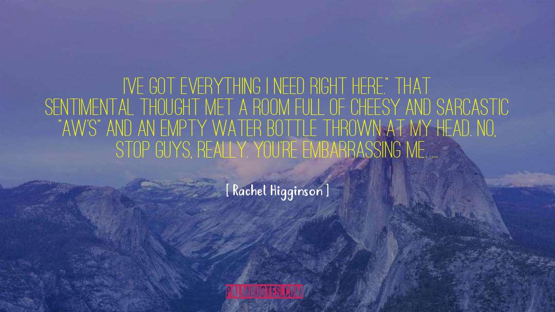 Rachel Higginson Quotes: I've got everything I need