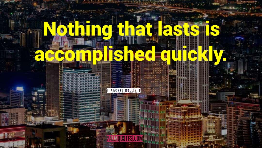 Rachel Hollis Quotes: Nothing that lasts is accomplished