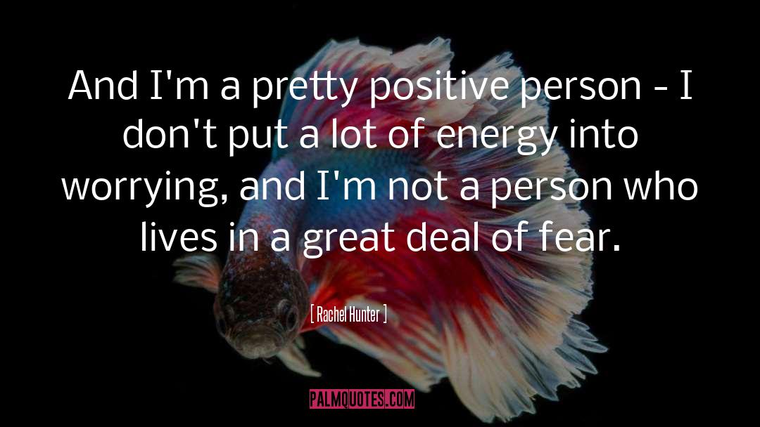 Rachel Hunter Quotes: And I'm a pretty positive