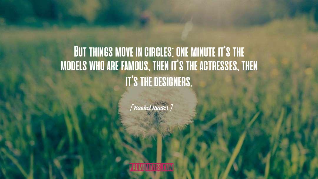 Rachel Hunter Quotes: But things move in circles: