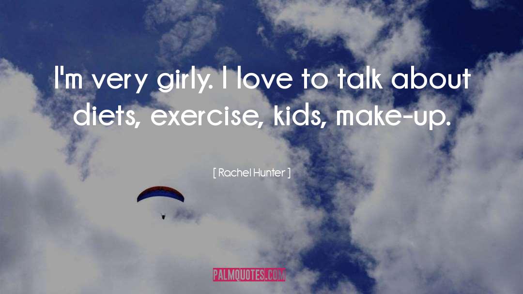 Rachel Hunter Quotes: I'm very girly. I love