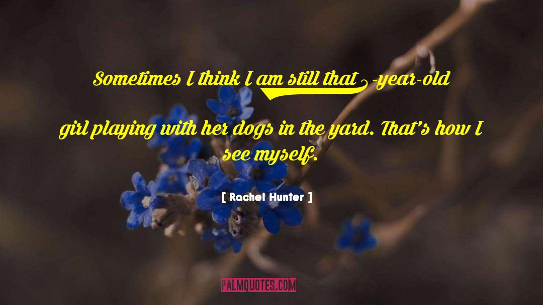 Rachel Hunter Quotes: Sometimes I think I am