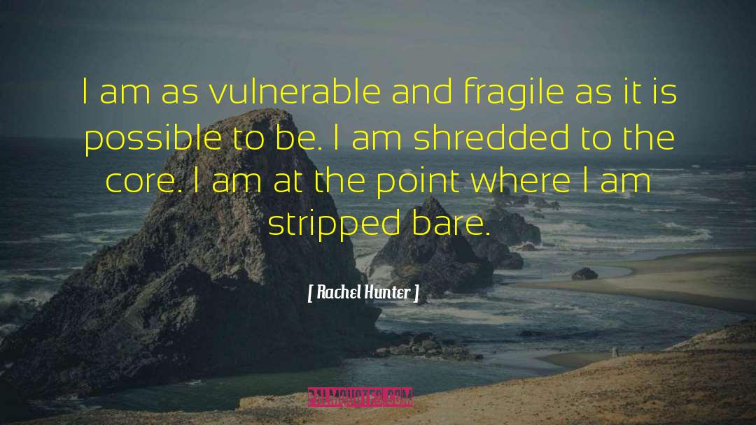 Rachel Hunter Quotes: I am as vulnerable and