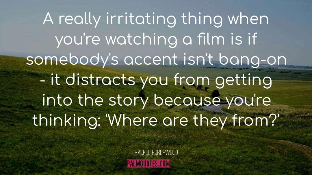 Rachel Hurd-Wood Quotes: A really irritating thing when