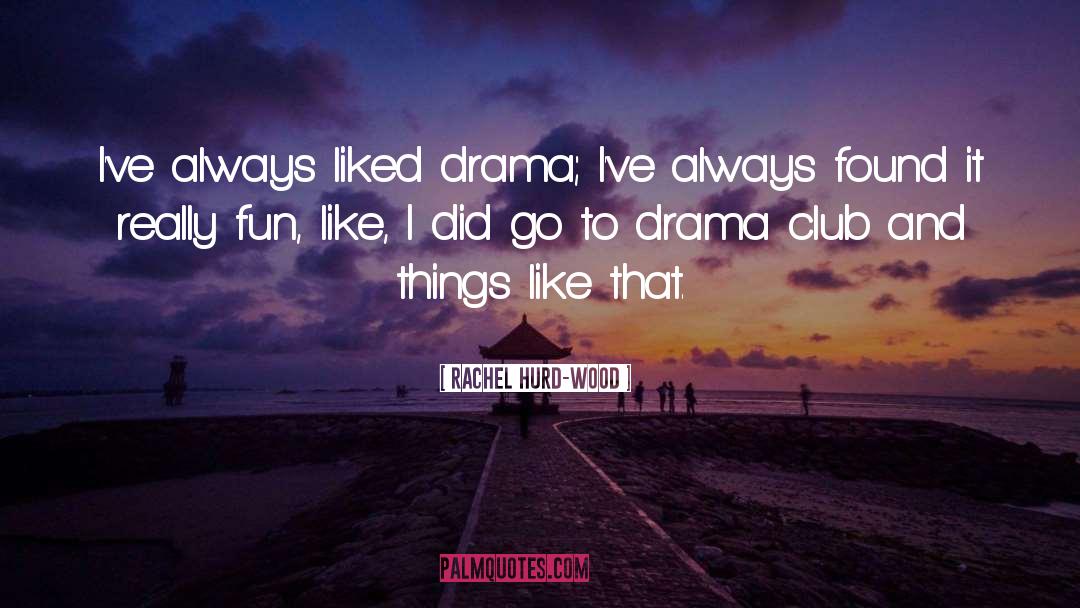 Rachel Hurd-Wood Quotes: I've always liked drama; I've