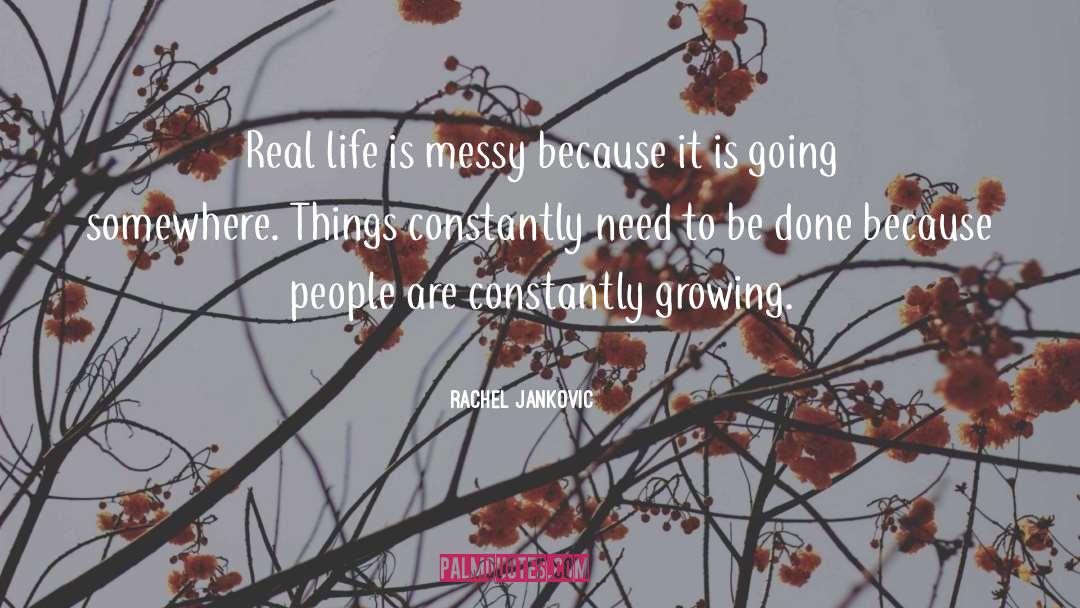 Rachel Jankovic Quotes: Real life is messy because