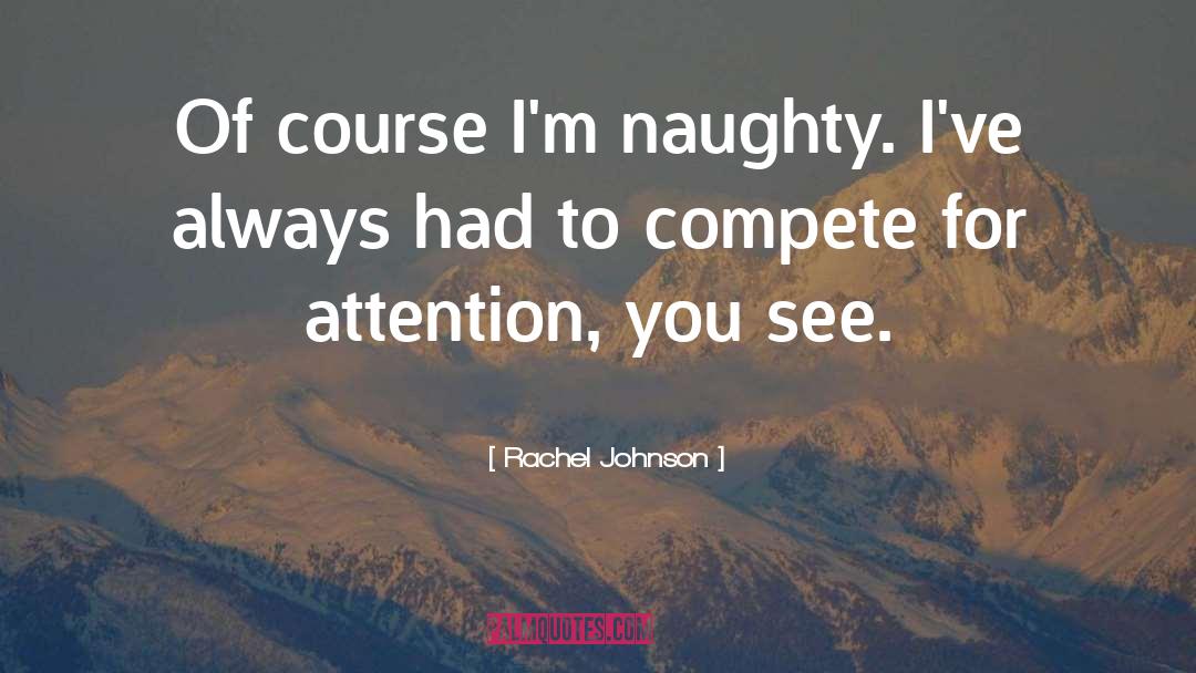 Rachel Johnson Quotes: Of course I'm naughty. I've