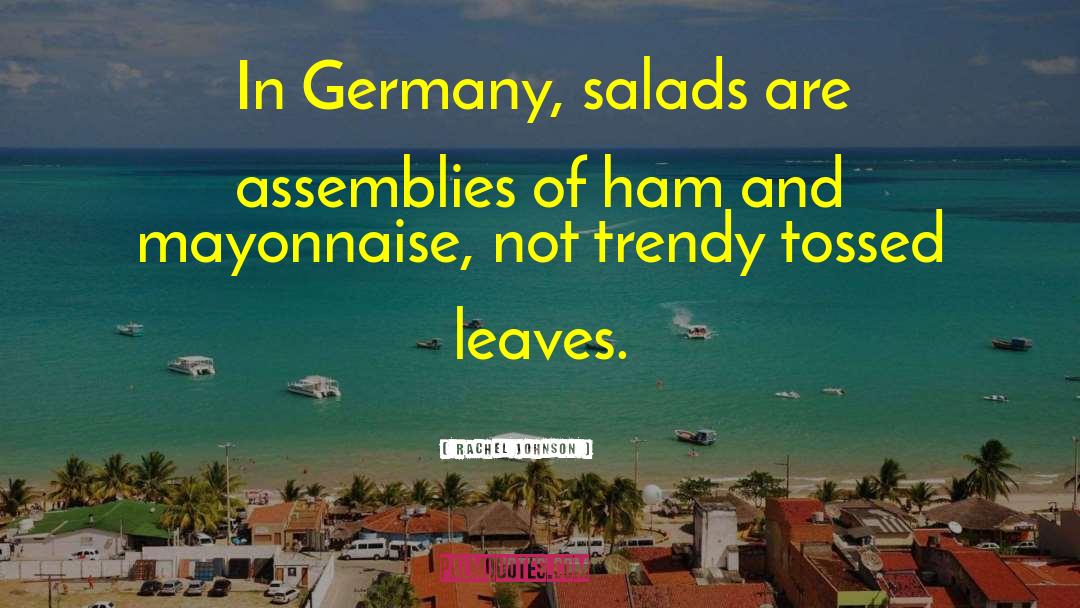 Rachel Johnson Quotes: In Germany, salads are assemblies