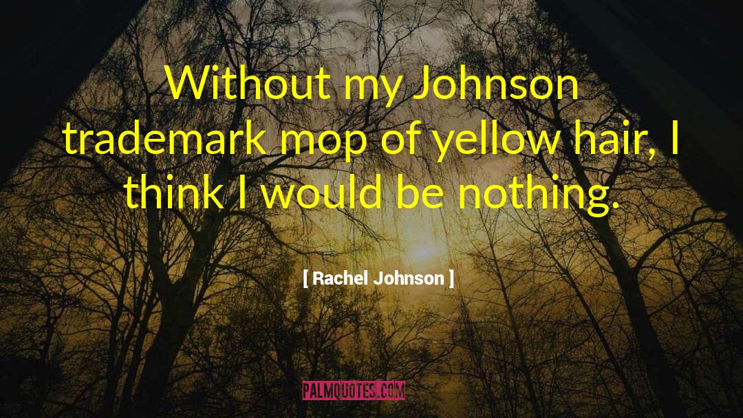 Rachel Johnson Quotes: Without my Johnson trademark mop