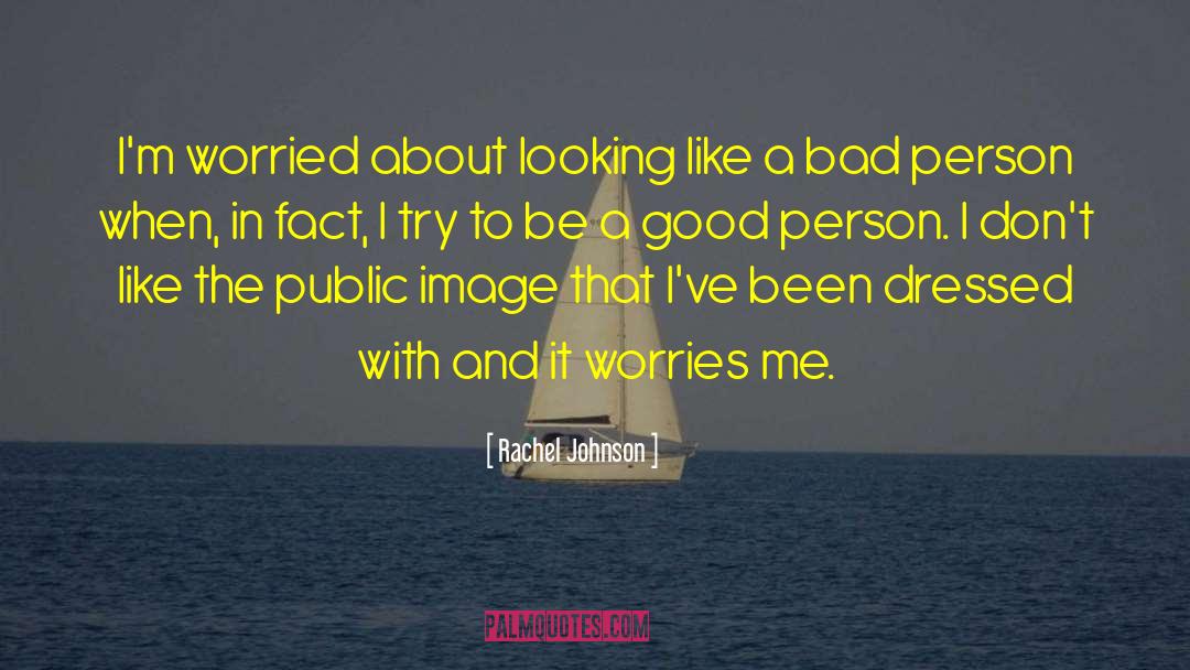 Rachel Johnson Quotes: I'm worried about looking like