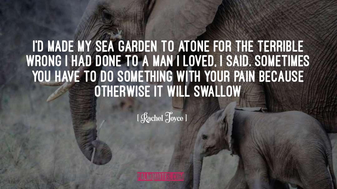 Rachel Joyce Quotes: I'd made my sea garden