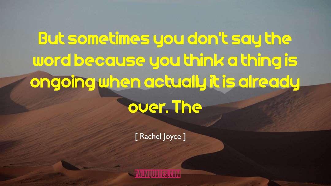 Rachel Joyce Quotes: But sometimes you don't say