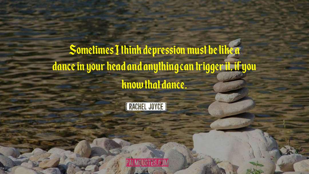 Rachel Joyce Quotes: Sometimes I think depression must