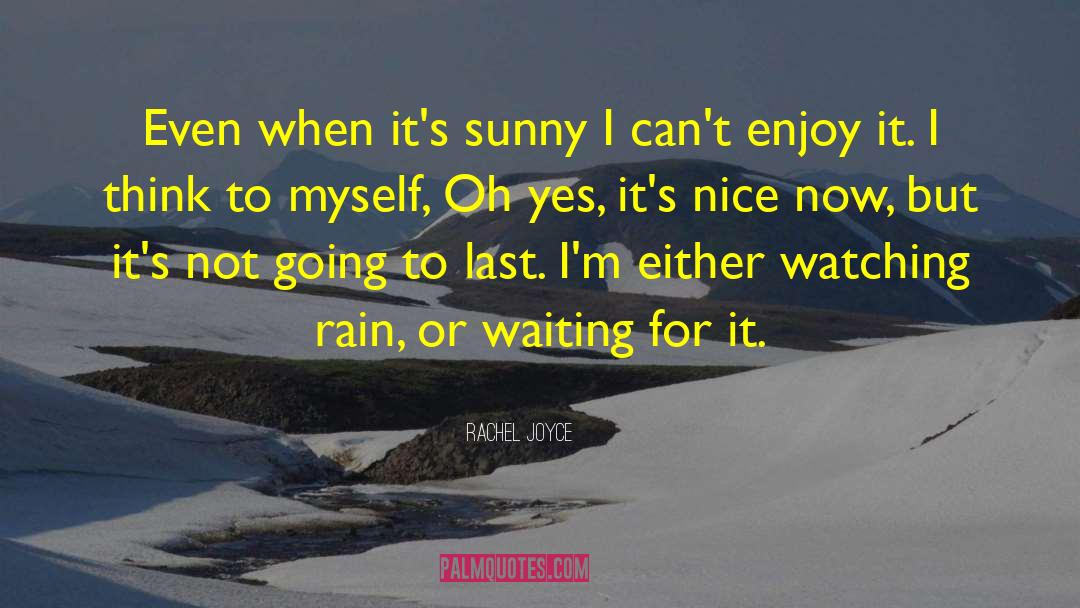 Rachel Joyce Quotes: Even when it's sunny I