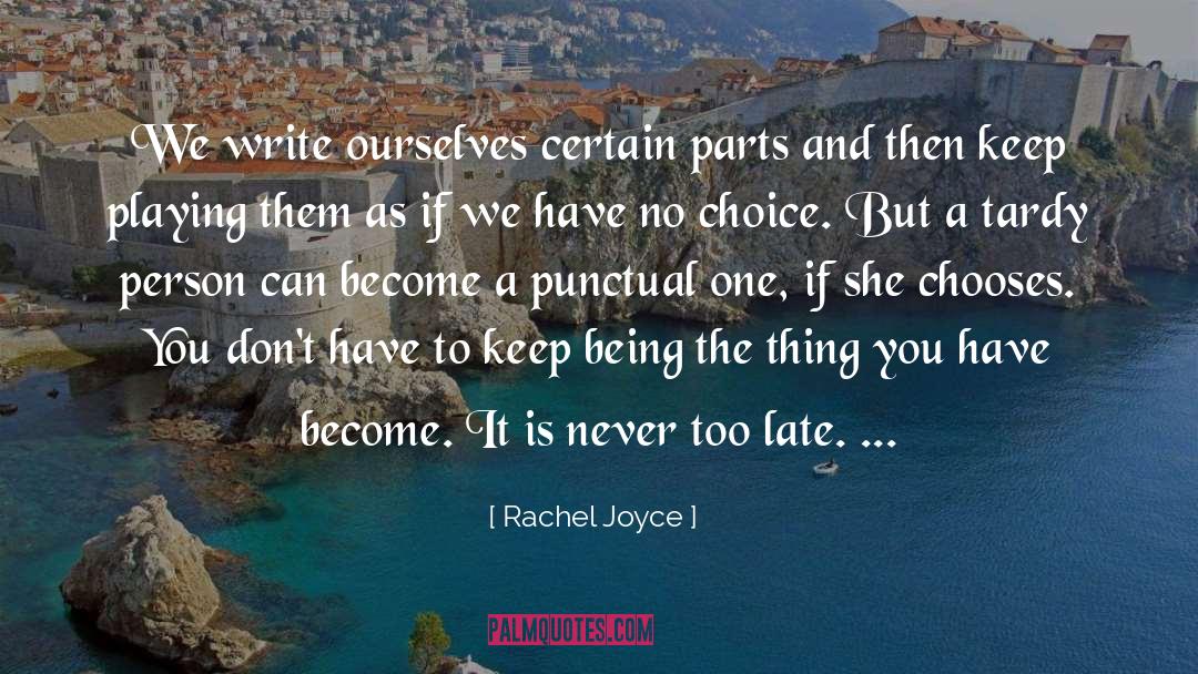 Rachel Joyce Quotes: We write ourselves certain parts