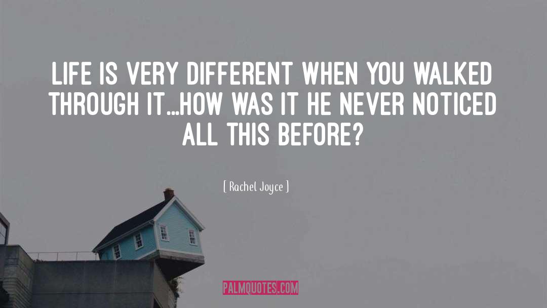 Rachel Joyce Quotes: Life is very different when