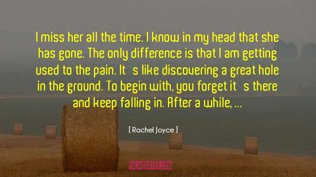 Rachel Joyce Quotes: I miss her all the