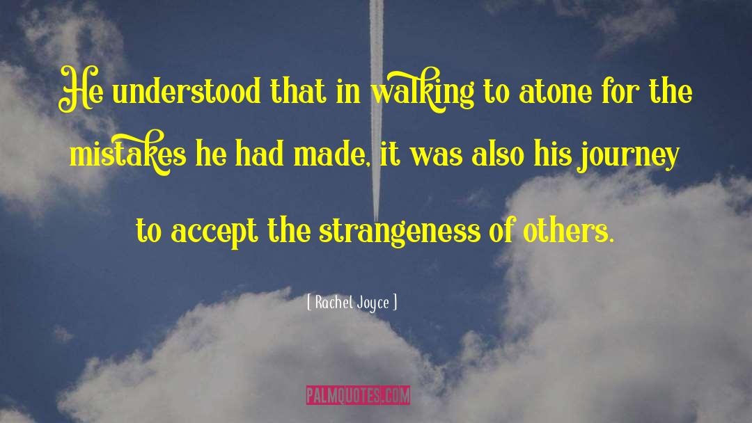 Rachel Joyce Quotes: He understood that in walking